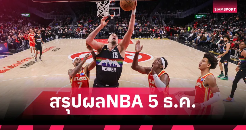 โยคิช 40 แต้ม!นักเก็ตส์ บุกเฉือน ฮอว์คส์ - สรุปผลNBA 5 ธ.ค.