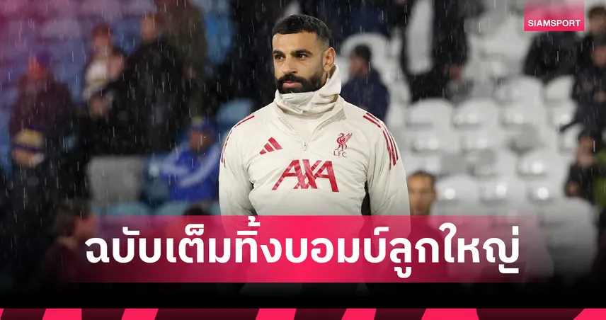 พาดพิง เคน-ผิดจากที่คิด!ถอดบทสัมภาษณ์เต็ม ซาลาห์ กับการทิ้งระเบิดลูกใหญ่