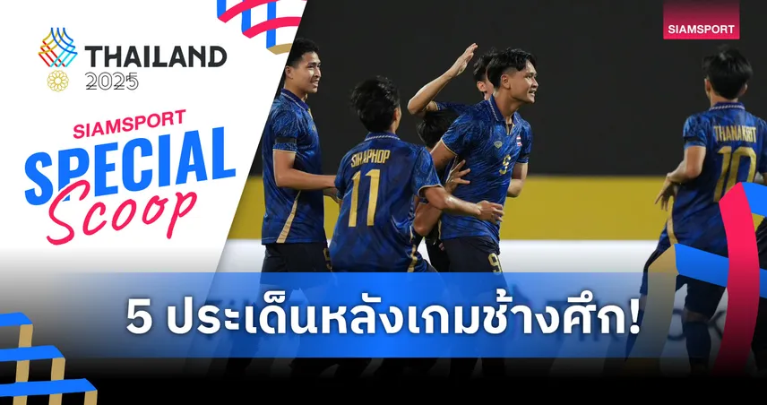 ชนะก็จริง แต่ถ้ายังละเอียดไม่พอ เหรียญทองก็น่าจะยังไม่กลับมา!! 5 ประเด็นหลังเกมไทย เฉือนมาเลเซีย 1-0