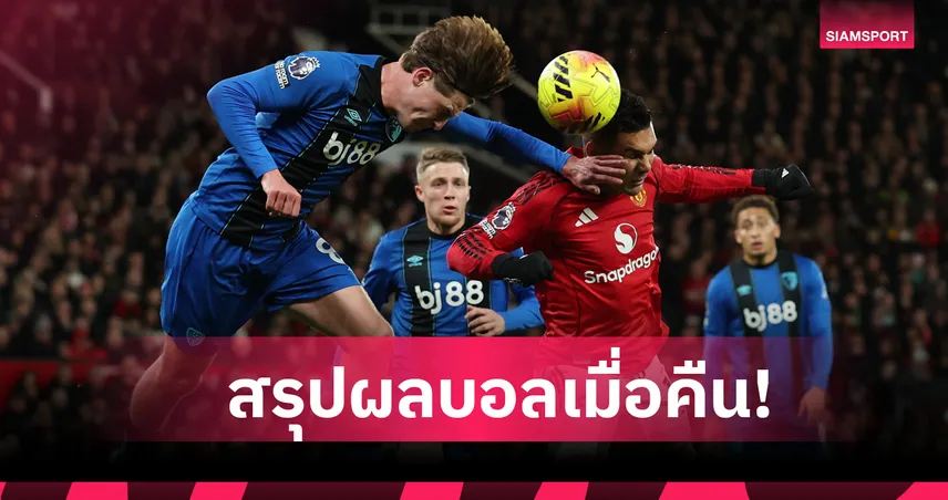 สรุปผลบอล (15 ธ.ค. 68) : แมนยู เอาไม่ลงโดน บอร์นมัธ เจ๊าท้ายเกม-โรม่า เฉือนชัย