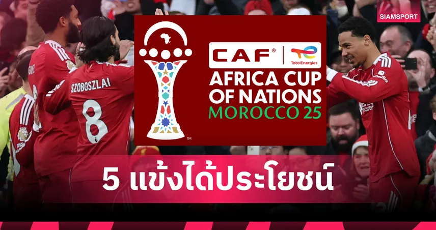 แอฟคอน 2025 เปิดเวทีแจ้งเกิด 5 แข้งพรีเมียร์ลีก ลุ้นโอกาสยึดตัวจริง 