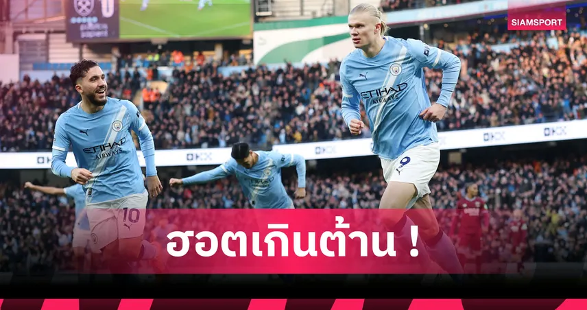 สัมผัสบอลแค่ 13 ครั้ง! ส่องฟอร์มโหด เออร์ลิง ฮาลันด์ เกม แมนซิตี้ ทุบ เวสต์แฮม 
