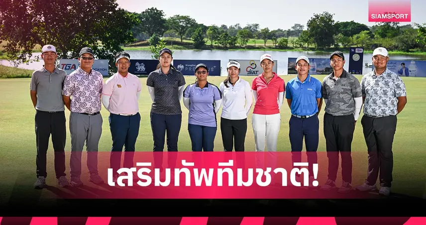 สมาคมกอล์ฟฯ คัด 10 สวิงดาวรุ่ง เสริมทัพทีมชาติไทย ปี 2569