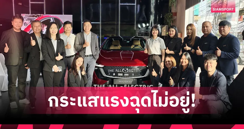 Mazda6e กระแสแรง! ยอดจองพุ่งทะลุ 4,000 คัน ลุยโรดโชว์ทั่วไทยต่อเนื่อง 