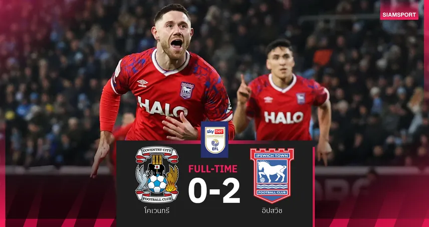 ผลบอล โคเวนทรี 0-2 อิปสวิช : ช้างกระทืบโรง แพ้คาบ้านนัดแรก! ม้าขาว บุกดีดสบาย
