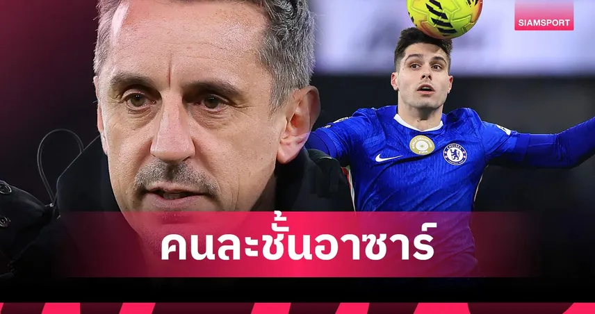 แกรี่ เนวิลล์ จวก เปโดร เนโต้ หนัก ชี้ไม่อาจเทียบชั้น เอแด็น อาซาร์