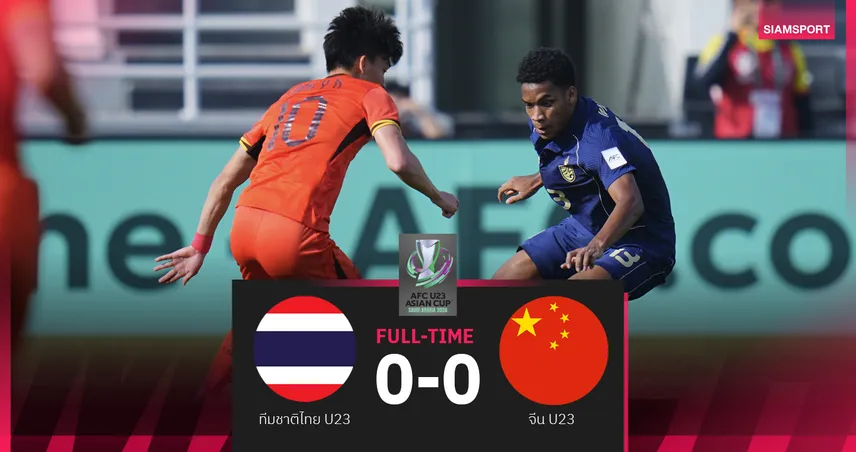 ทีมชาติไทย U23 เสมอ จีน 0-0 จบบ๊วยกลุ่มดี ตกรอบศึกเอเชียน คัพ