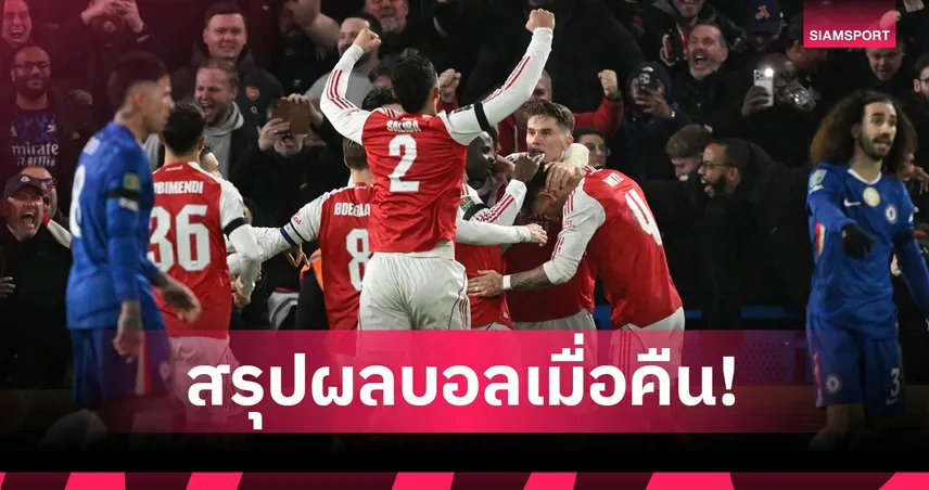 สรุปผลบอล (14 ม.ค. 69) : อาร์เซน่อล ทุบ เชลซี ยกแรกบาวคัพ-เซเนกัล ควง โมร็อกโก ลิ่วชิงดำ 