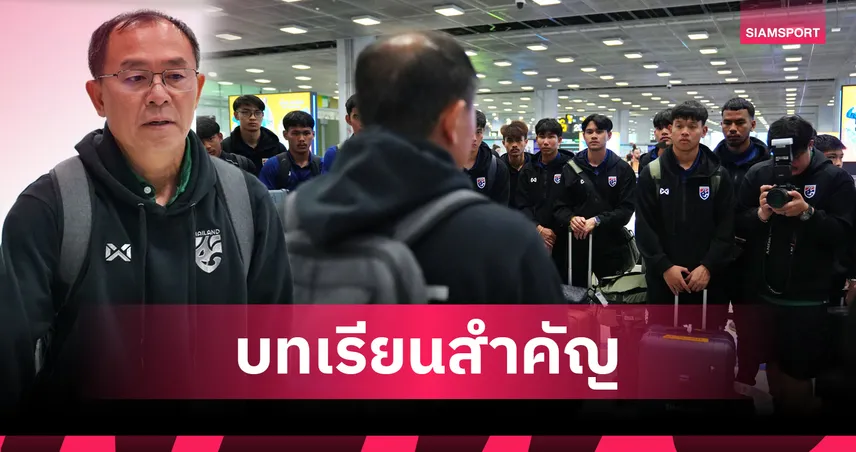 ทีมชาติไทยU23 กลับถึงไทย "โค้ชวัง" หวังศึกเอเชียสะท้อนปัญหาการเตรียมทีม