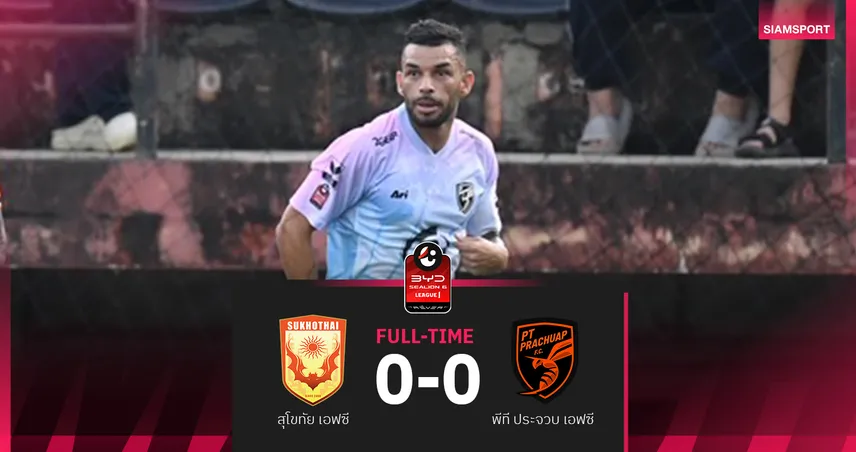 สุโขทัย ยันเสมอ พีที ประจวบ 0-0 ศึก BYD SEALION 6 ลีกหนึ่ง 2025/26