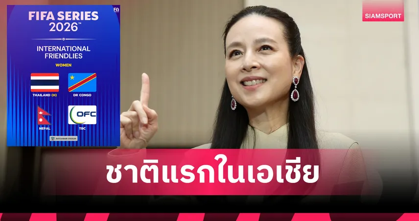 ฟีฟ่า คอนเฟิร์ม 4 ชาติ ลุยศึกบอลหญิง FIFA Series 2026 ที่ไทย