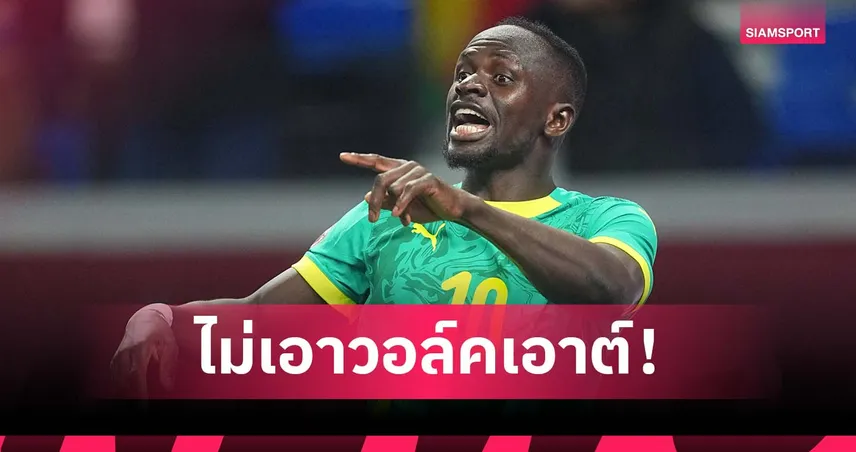 เพื่อวงการฟุตบอลแอฟริกา! มาเน่ ลั่นยอมแพ้ดีกว่าวอล์คเอาต์