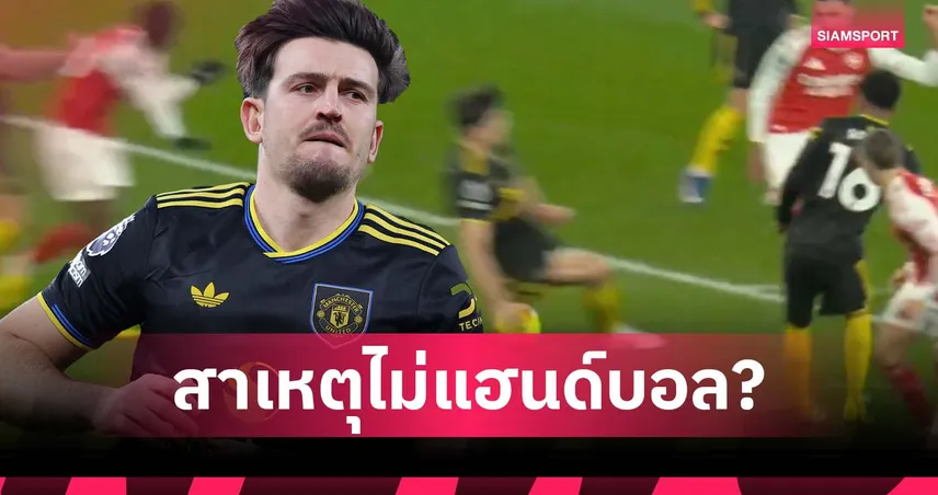 อาร์เซน่อล เคยมีเคสตัวอย่าง! เปิดเหตุผลชอต แม็กไกวร์ ไม่โดนจับแฮนด์บอล