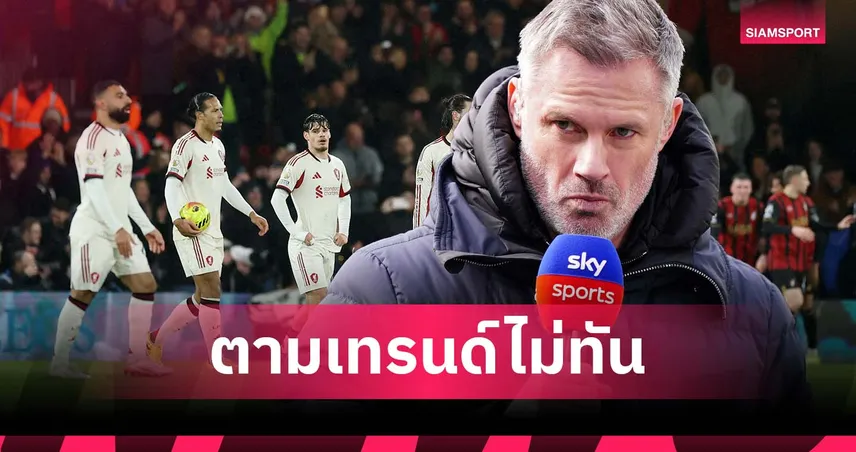อาจชวดตั๋ว ชปล.! คาร์ราเกอร์ ชี้ ลิเวอร์พูล แพ้เทรนด์ พรีเมียร์ลีก
