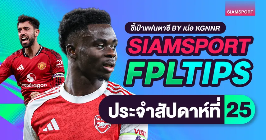 FPL วีค 25 ลุ้นดับเบิ้ลเกมวีค 26 อาร์เซนอลเตะ 2 นัด ขายซาก้าไหม