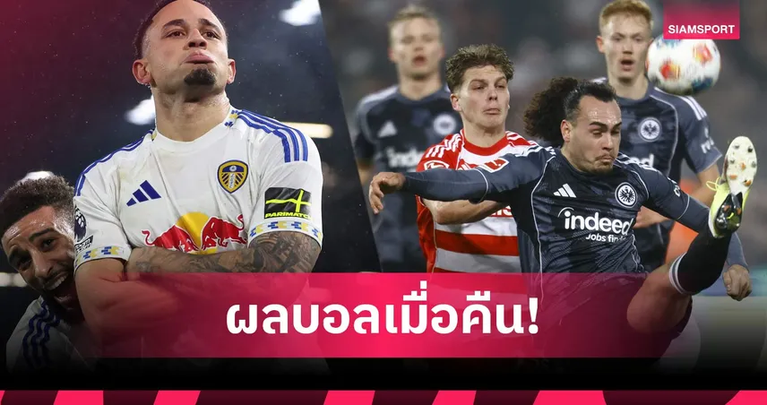 สรุปผลบอล (6 ก.พ. 69) : ลีดส์อัดเจ้าป่า, แฟร้งค์เฟิร์ตบุกเจ๊า, อัล นาสเซอร์เฮ