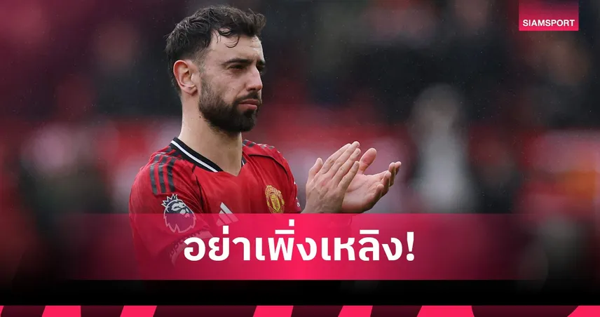 บรูโน่ แฟร์นันด์ส เตือนแมนยูอย่าหลงระเริง ต้องรักษาฟอร์มหลังดับสเปอร์ส