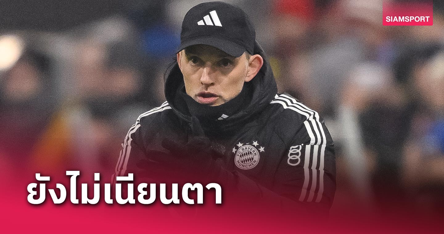 ต้องปรับอีกเยอะ! โธมัส ทูเคิ่ล ชี้ บาเยิร์น มิวนิค ฟอร์มยังไม่เนียนตาแม้ถล่ม ฮอฟเฟนไฮม์