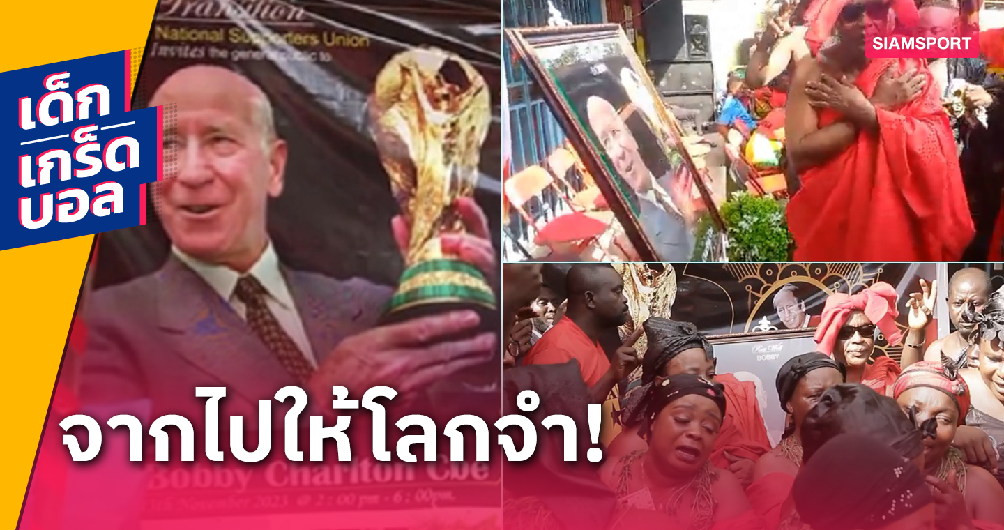 ไม่ลืมบุญคุณ! เมื่อแฟนบอล กานา ลงทุนจัดพิธีศพให้ เซอร์ บ็อบบี้ ชาร์ลตัน