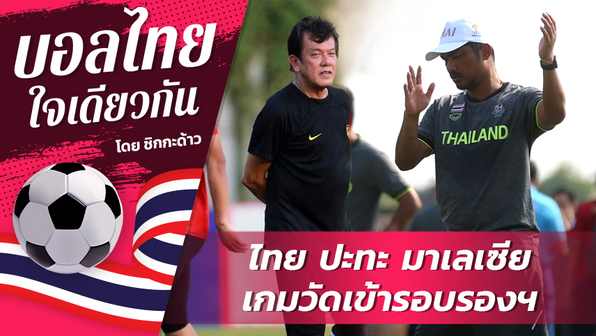 ไทย - มาเลเซีย เกมนี้วัดทีมเข้ารอบรองชนะเลิศ