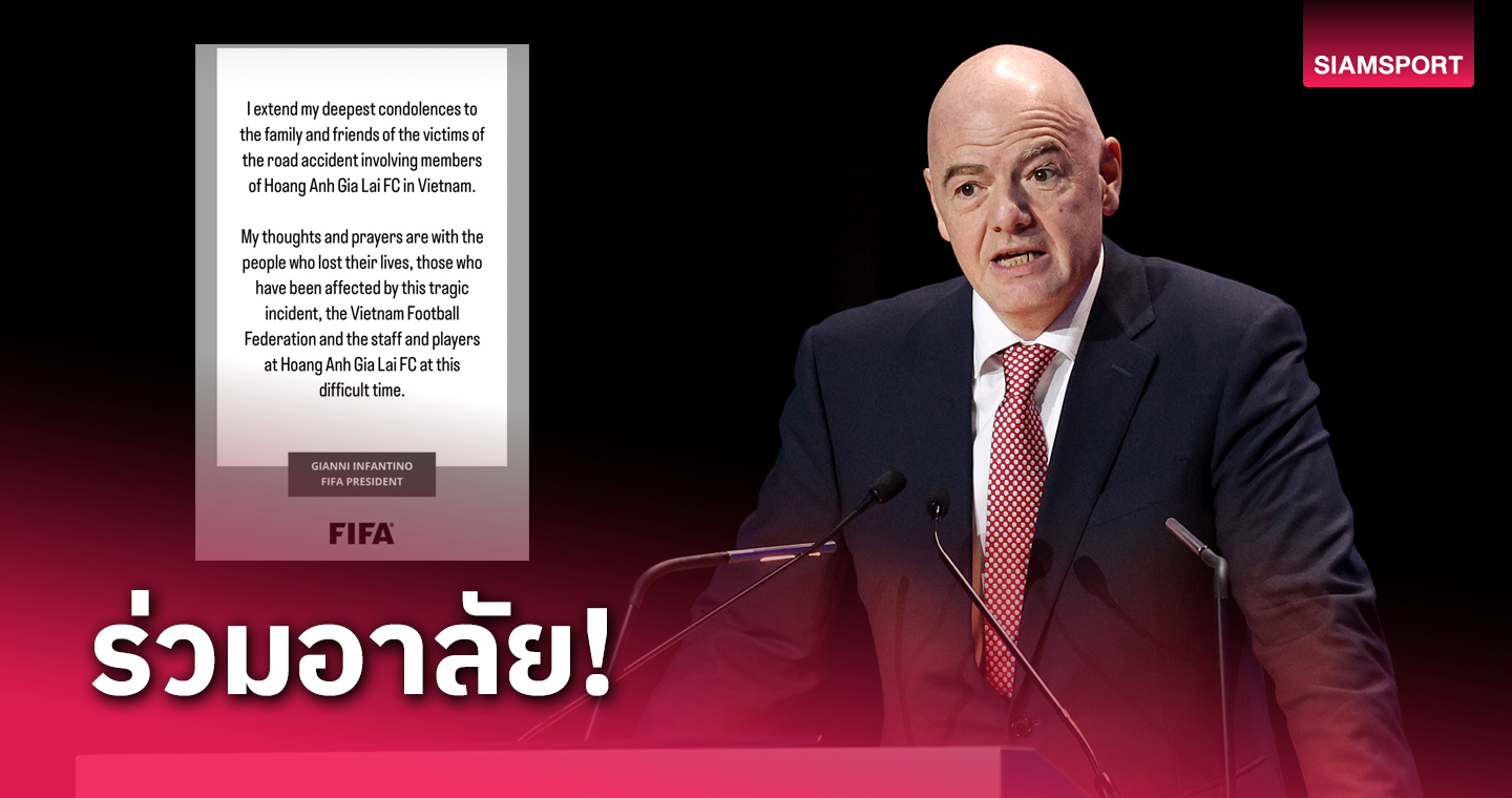 ประธานฟีฟ่า-เอเอฟซี แสดงความเสียใจกับทีม ฮองอันห์ ยาลาย หลังเกิดอุบัติเหตุ