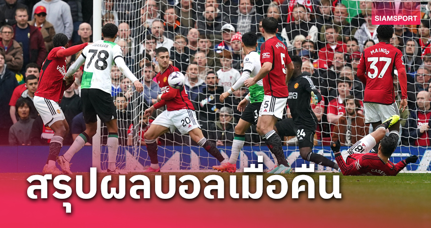  แดงเดือด ออกเจ๊า, ไก่ ขึ้นอันดับ 4, ม้าลาย ไม่พลาด! สรุปผลบอลเมื่อคืน