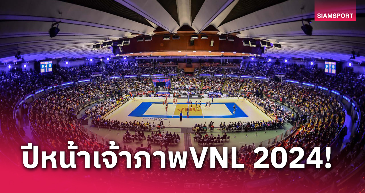 ดีที่สุดในโลก!! ประธานวอลเลย์บอลเวิลด์ชมไทยพร้อมเป็นเจ้าภาพต่อ VNL 2024