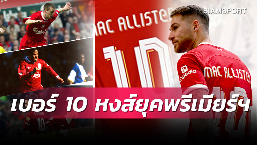 แม็ค อัลลิสเตอร์ จะเป็นยังไง?เปิดผลงาน 7 แข้งลิเวอร์พูลสวมเบอร์ 10 ยุคพรีเมียร์ลีก