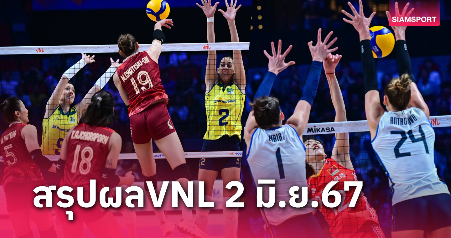 สรุปผลวอลเลย์บอลเนชั่นส์ ลีก 2 มิ.ย. 67 ผลวอลเลย์บอลหญิงไทย แพ้ บราซิล, จีน แพ้ อิตาลี 0-3