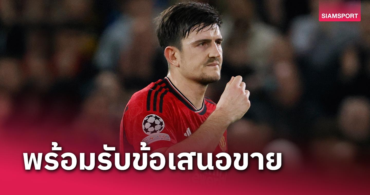 อนาคตยังไม่แน่นอน! แมนยู พร้อมรับข้อเสนอขาย แฮร์รี่ แม็กไกวร์ ซัมเมอร์นี้