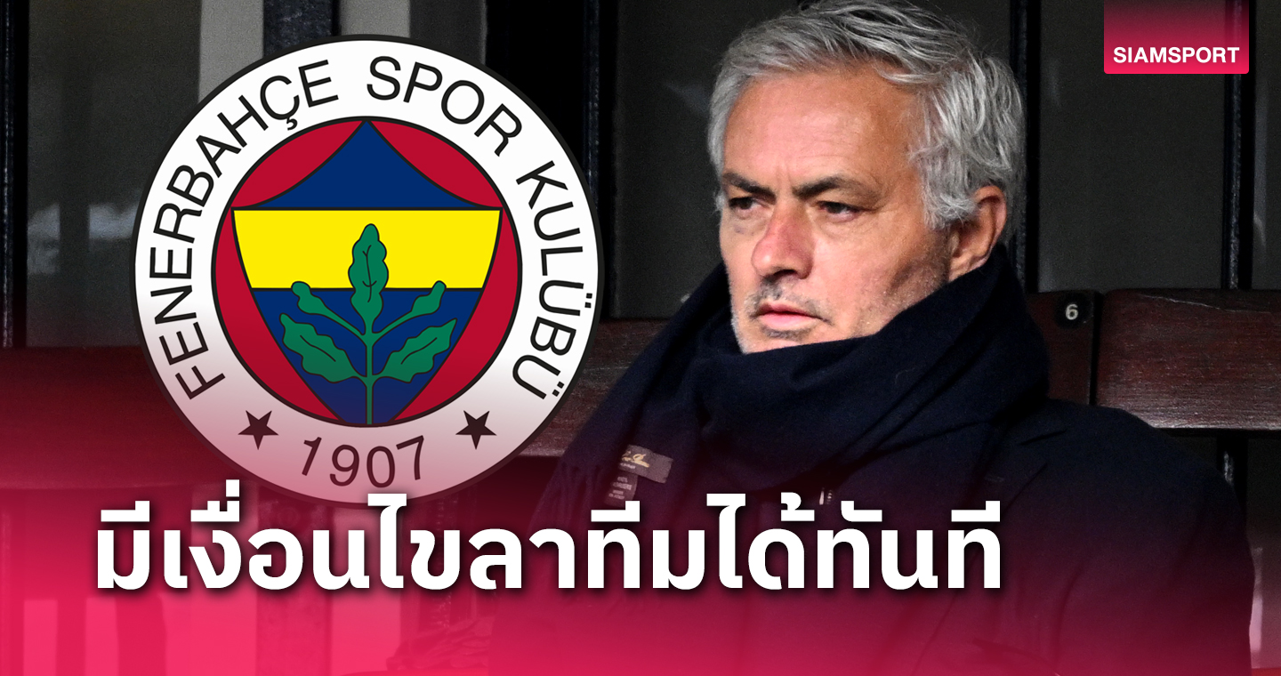 ยอมหมดขอแค่รับงาน! โชเซ่ มูรินโญ่ มีเงื่อนไขพิเศษช่วยลา เฟเนร์บาห์เช่ ทันที