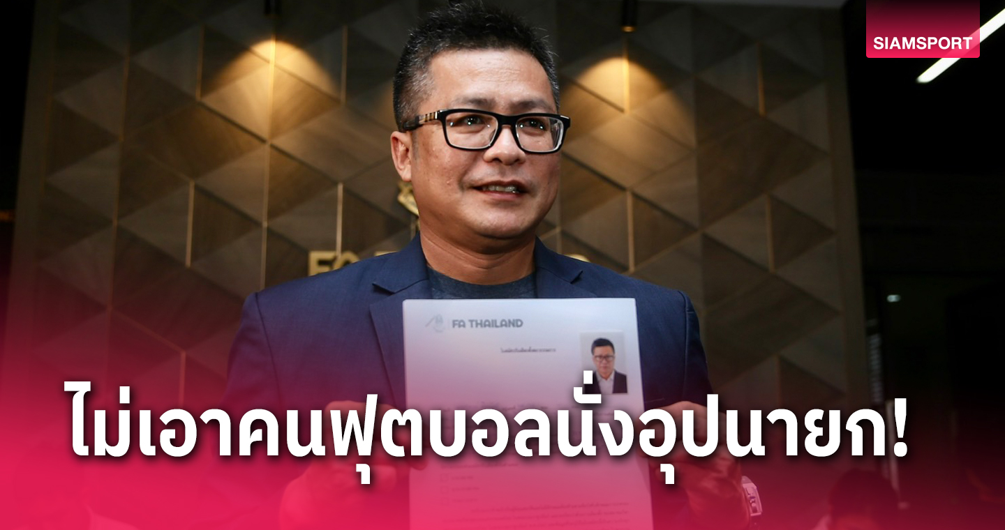 "วรงค์ ทิวทัศน์" สมัครชิงนายกบอลไทย ชู 3 ประเด็นใหญ่ที่ต้องสะสาง