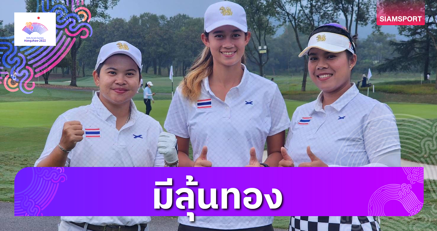 ทีมกอล์ฟสาวไทยมีลุ้นเหรียญทองตามสโตรคเดียวเปียโนรั้งที่2หวดรอบสาม 