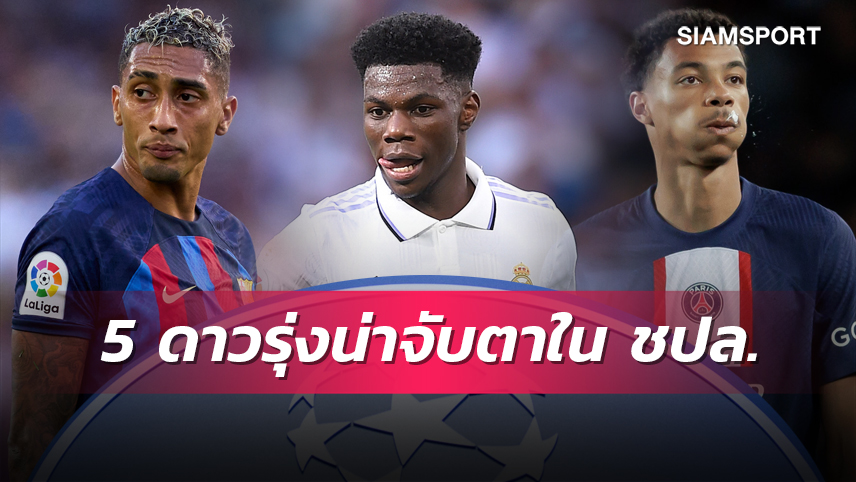 รอชมกันได้เลย! จับตา 5 สตาร์ดังรุ่นใหม่เตรียมเปิดซิงถ้วย แชมเปี้ยนส์ ลีก