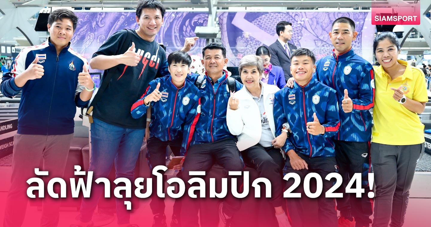 ลัดฟ้าแดนน้ำหอม! ทัพไทยชุดแรกมุ่งหน้าสู่ปารีสเตรียมทำศึกโอลิมปิก 2024