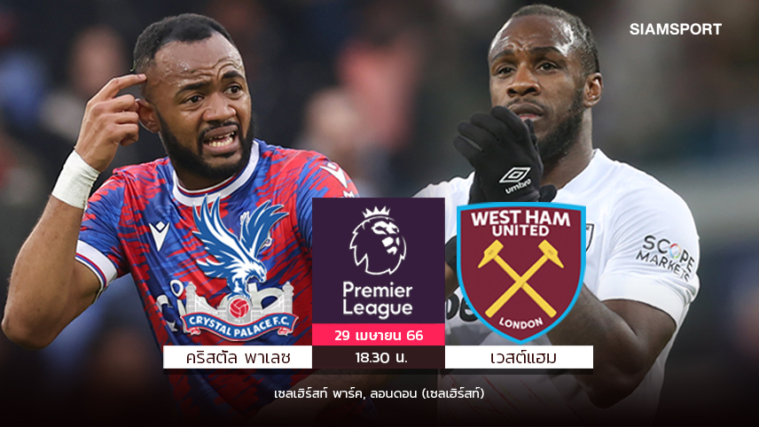 สูสี! พาเลซ ลุ้นแซงสิงห์ขึ้นที่ 11 ใช้ "อายิว" นำล่าตาข่าย, เวสต์แฮม เรียกขวัญมี "อันโตนิโอ" ทีเด็ด