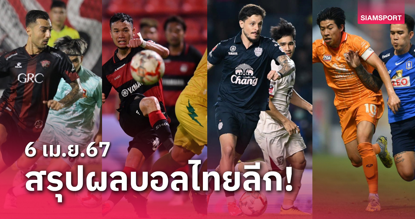 สรุปผลบอลไทยลีก ตารางคะแนน วันเสาร์ที่ 6 เม.ย.67